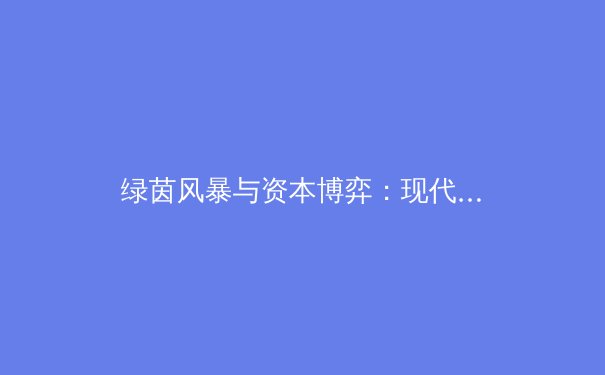 绿茵风暴与资本博弈：现代体育产业的双面狂想曲